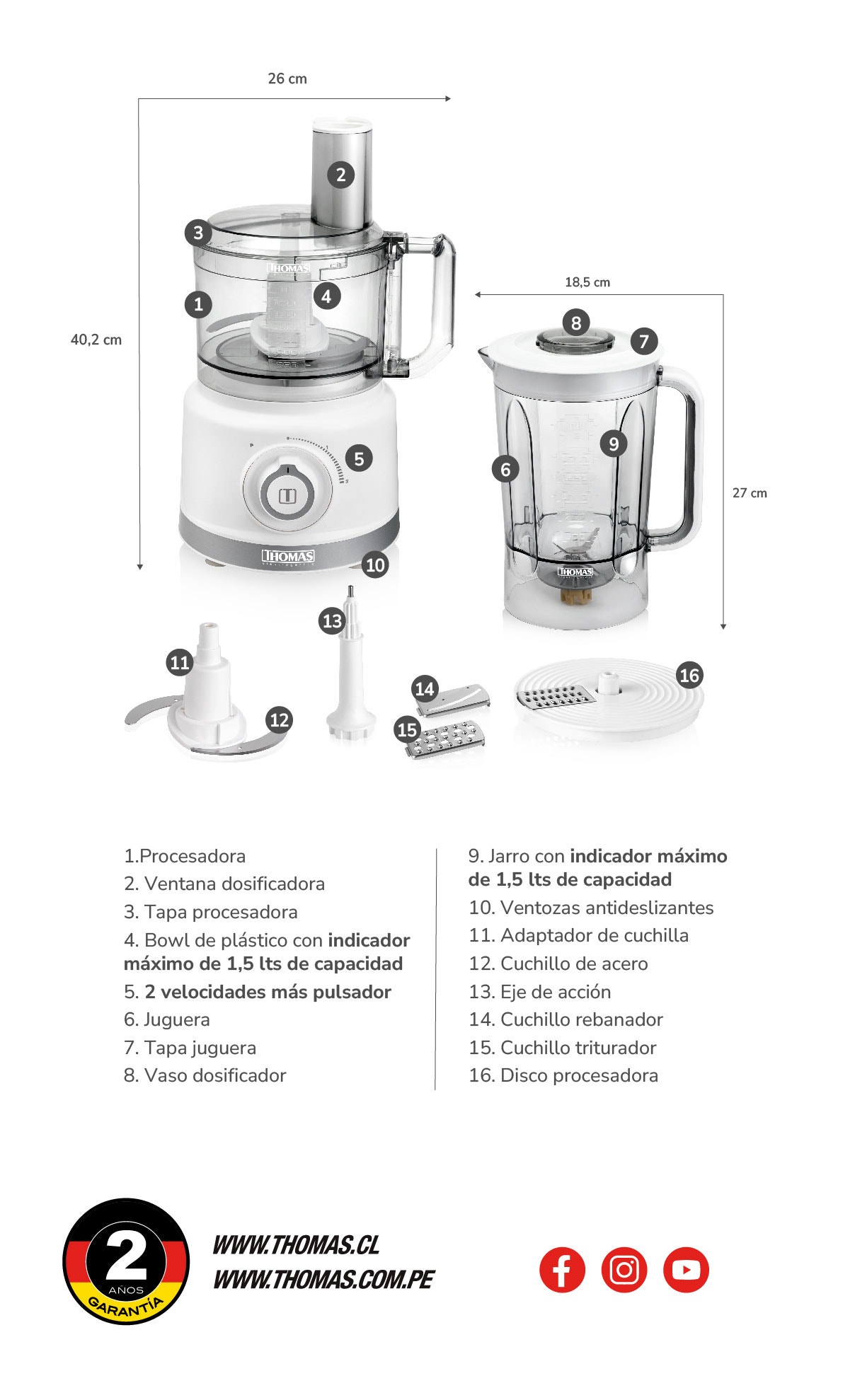 1.Procesadora 2. Ventana dosificadora 3. Tapa procesadora 4. Bowl de plástico con indicador máximo de 1,5 lts de capacidad 5. 2 velocidades más pulsador 6. Juguera 7. Tapa juguera 8. Vaso dosificador 9. Jarro con indicador máximo de 1,5 Its de capacidad 1