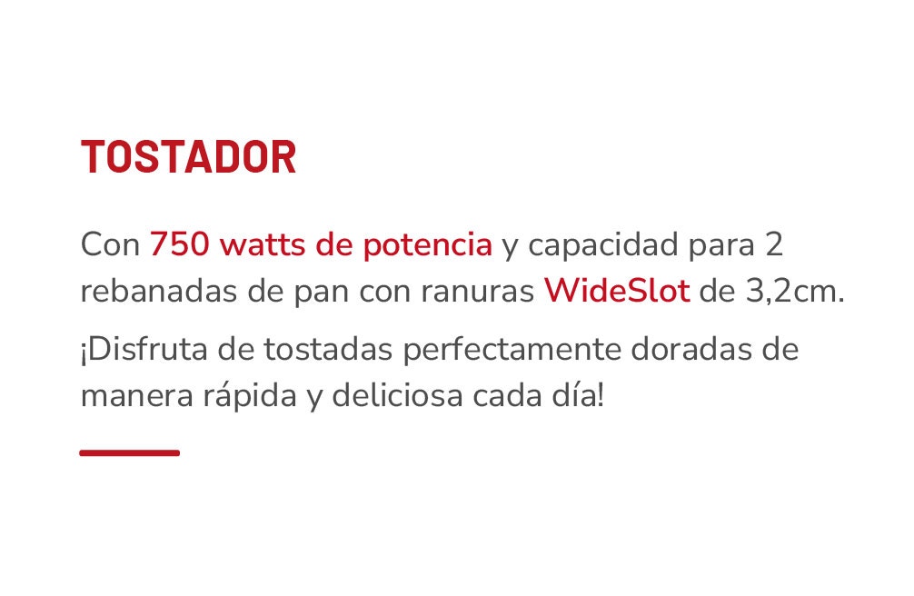 TOSTADOR Con 750 watts de potencia y capacidad para 2 rebanadas de pan con ranuras WideSlot de 3,2cm. ¡Disfruta de tostadas perfectamente doradas de manera rápida y deliciosa cada día!