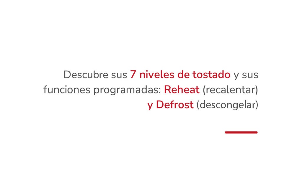 Descubre sus 7 niveles de tostado y sus funciones programadas: Reheat (recalentar) y Defrost (descongelar)