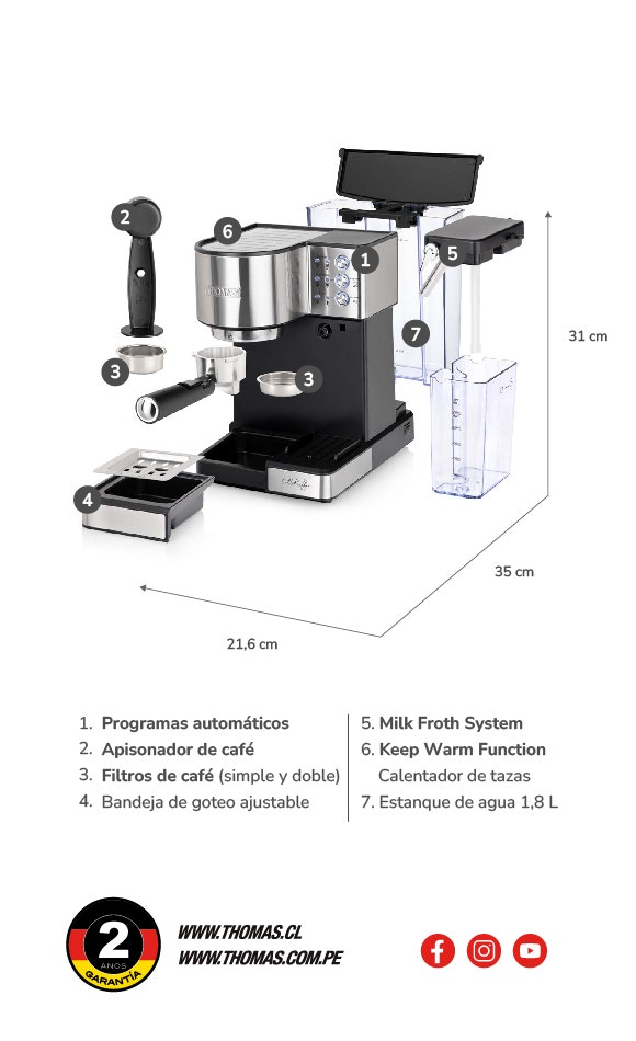 1. Programas automáticos 2. Apisonador de café 3. Filtros de café (simple y doble) 4. Bandeja de goteo ajustable 5. Milk Froth System 6. Keep Warm Function Calentador de tazas 7. Estanque de agua 1,8 L