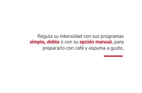 Regula su intensidad con sus programas simple, doble o con su opción manual, para prepararlo con café y espuma a gusto.