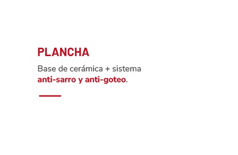 PLANCHA Base de cerámica + sistema anti-sarro y anti-goteo.